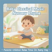Baby Classical Music Nursery Rhyme： Parents-Children Relax Time On Rainy Day cover image cdn