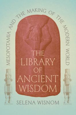 The library of ancient wisdom : Mesopotamia and the making of the modern world  cover image cdn