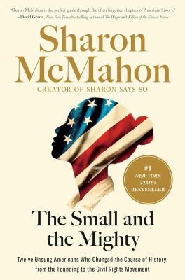 The small and the mighty twelve unsung Americans who changed the course of history, from the founding to the civil rights movement  cover image cdn