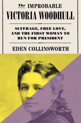 The improbable Victoria Woodhull : suffrage, free love, and the first woman to run for president  cover image cdn