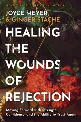 Healing the wounds of rejection : moving forward with strength, confidence, and the ability to trust again  cover image cdn
