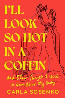 I'll look so hot in a coffin : and other thoughts I used to have about my body  cover image cdn