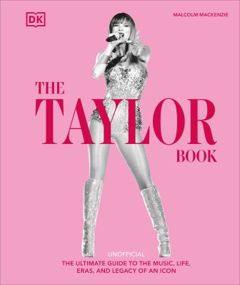 The Taylor book : the ultimate guide to the music, life, eras, and legacy of an icon  cover image cdn