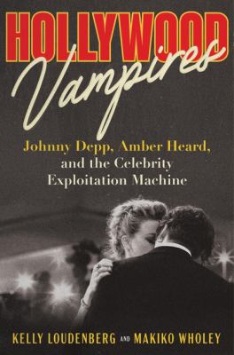 Hollywood vampires : Johnny Depp, Amber Heard, and the celebrity exploitation machine  cover image cdn