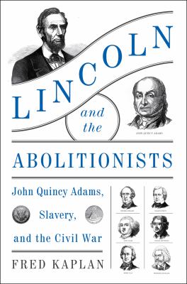 Lincoln and the abolitionists : John Quincy Adams, slavery, and the Civil War  cover image cdn