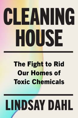 Cleaning house : the fight to rid our homes of toxic chemicals  cover image cdn
