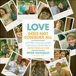 Love Does Not Conquer All : And Other Surprising Lessons I Learned as a Foster Dad to More Than 40 Kids cover image cdn