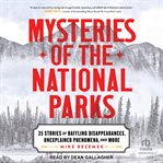 Mysteries of the National Parks : 35 Stories of Baffling Disappearances, Unexplained Phenomena, and More cover image cdn