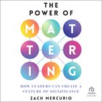 The Power of Mattering : How Leaders Can Create a Culture of Significance cover image cdn