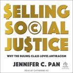 Selling Social Justice : Why the Ruling Class Loves Antiracism cover image cdn