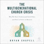 The Multigenerational Church Crisis : Why We Don't Understand Each Other and How to Unite in Mission cover image cdn