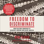 Freedom to Discriminate : How Realtors Conspired to Segregate Housing and Divide America cover image cdn