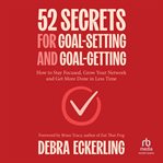52 Secrets for Goal-Setting and Goal-Getting : How to Stay Focused, Grow Your Network and Get More Done in Less Time cover image cdn