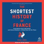 The Shortest History of France : From Roman Gaul to Revolution and Cultural Radiance―a Global Story for Our Times cover image cdn