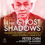 In the Ghost Shadows : The Untold Story of Chinatown's Most Powerful Crime Boss cover image cdn