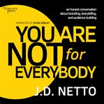 You Are Not for Everybody : An Honest Conversation About Branding, Storytelling, and Audience Building cover image cdn