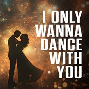 I Only Wanna Dance With You cover image cdn