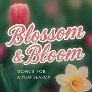 Blossom & Bloom: Songs For A New Season cover image cdn