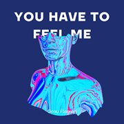 You Have To Feel Me cover image cdn