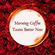 Morning Coffee Tastes Better Now cover image cdn
