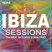 Ibiza Sessions (The Best Of Today's Edm Trax) cover image cdn