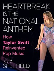 Heartbreak Is the National Anthem : How Taylor Swift Reinvented Pop Music cover image cdn
