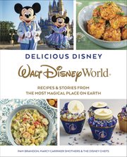 Delicious Disney: Walt Disney World : Recipes & Stories from the Most Magical Place on Earth. Delicious Disney cover image cdn