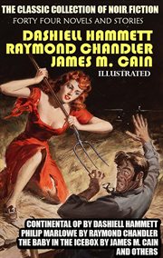 The Classic Collection of Noir Fiction. Forty Four Novels and Stories : Continental Op By Dashiell Hammett, Philip Marlowe By Raymond Chandler, the Baby in the Icebox By Ja cover image cdn