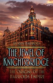 The Jewel of Knightsbridge : The Origins of the Harrods Empire cover image cdn