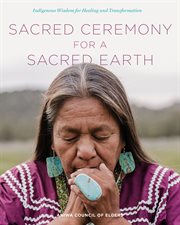 Sacred Ceremony for a Sacred Earth : Indigenous Wisdom for Healing and Transformation cover image cdn