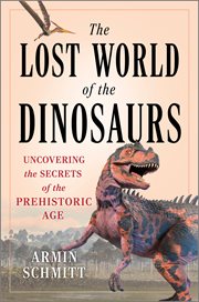 The Lost World of the Dinosaurs : Uncovering the Secrets of the Prehistoric Age cover image cdn