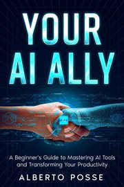 Your AI Ally : A Beginner's Guide to Mastering AI Tools and Transforming Your Productivity cover image cdn