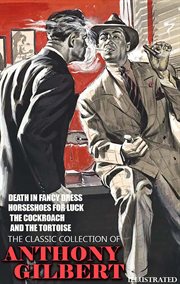 The Collection of Anthony Gilbert : Death in Fancy Dress, Horseshoes for Luck, the Cockroach and the Tortoise cover image cdn