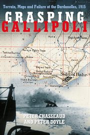 Grasping Gallipoli : Terrain, Maps and Failure at the Dardanelles, 1915 cover image cdn