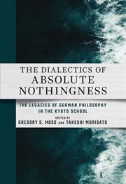 The Dialectics of Absolute Nothingness : The Legacies of German Philosophy in the Kyoto School cover image cdn