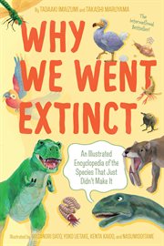 Why We Went Extinct : An Illustrated Encyclopedia of the Species That Just Didn't Make It cover image cdn