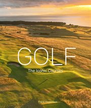 Golf: The Iconic Courses : The world's most iconic courses cover image cdn
