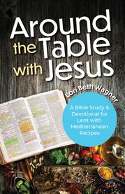 Around the Table With Jesus : A Bible Study and Devotional for Lent With Mediterranean Recipes cover image cdn