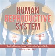 Human Reproductive System How the Male and Female Reproductive System Works Grade 6-8 Life Science cover image cdn