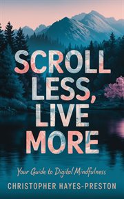 Scroll Less, Live More : Your Guide to Digital Mindfulness cover image cdn