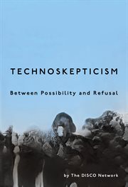 Technoskepticism : Between Possibility and Refusal cover image cdn
