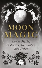 Moon Magic: Lunar Myths, Goddesses, Horoscopes, and Herbs cover image cdn