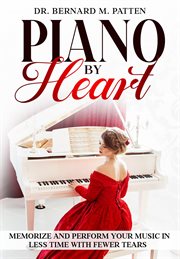 Piano by Heart : Memorize and Perform Your Music in Less Time With Fewer Tears cover image cdn