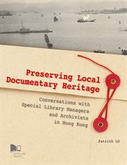 Preserving Local Documentary Heritage : Conversations With Special Library Managers and Archivists in Hong Kong cover image cdn