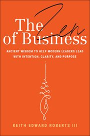 The Zen of Business : Ancient Wisdom to Help Modern Leaders Lead With Intention, Clarity, and Purpose cover image cdn