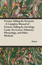 Fortune Telling for Everyone: A Complete Manual of Fortune-Telling by Astrology, Cards, Tea Leav cover image cdn