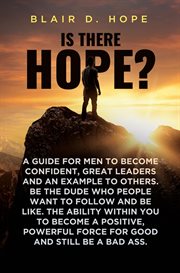 Is There Hope? : A Guide for Men to Become Confident, Great Leaders and an Example to Others. Be the Dude Who People cover image cdn