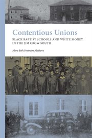 Contentious Unions : Black Baptist Schools and White Baptist Money in the Jim Crow South cover image cdn