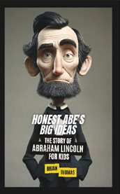 Honest Abe's Big Ideas : The Story of Abraham Lincoln for Kids cover image cdn