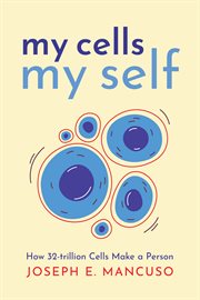 My Cells My Self : How 32-trillion Cells Make a Person cover image cdn